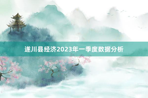 遂川县经济2023年一季度数据分析