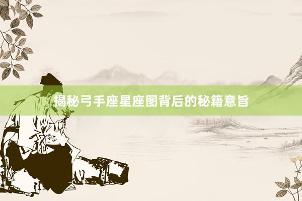 揭秘弓手座星座图背后的秘籍意旨